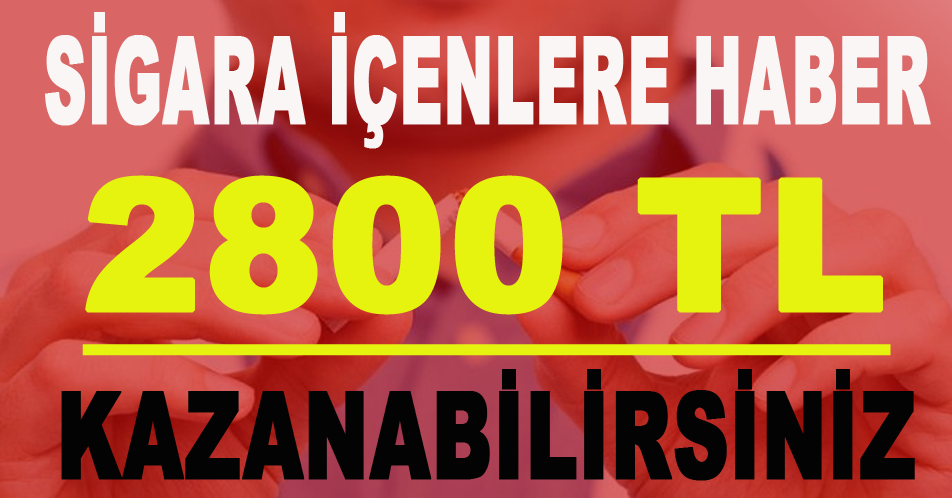 SİGARA İÇENLERE HABER 2800 TL KAZANABİLİRSİNİZ.