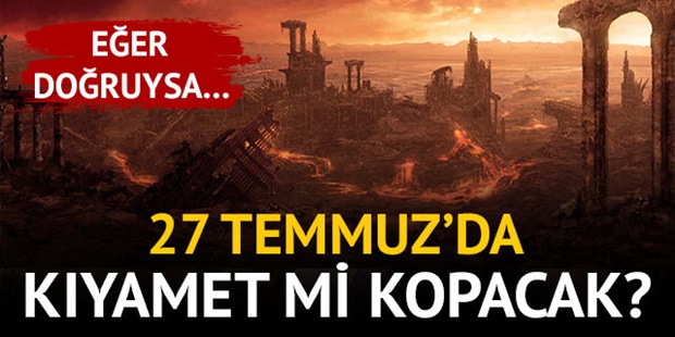 EĞER DOĞRUYSA.. 27 TEMMUZ'DA KIYAMET KOPACAK!