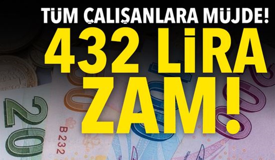 TÜM ÇALIŞANLARA MÜJDE 432 TL ZAM...