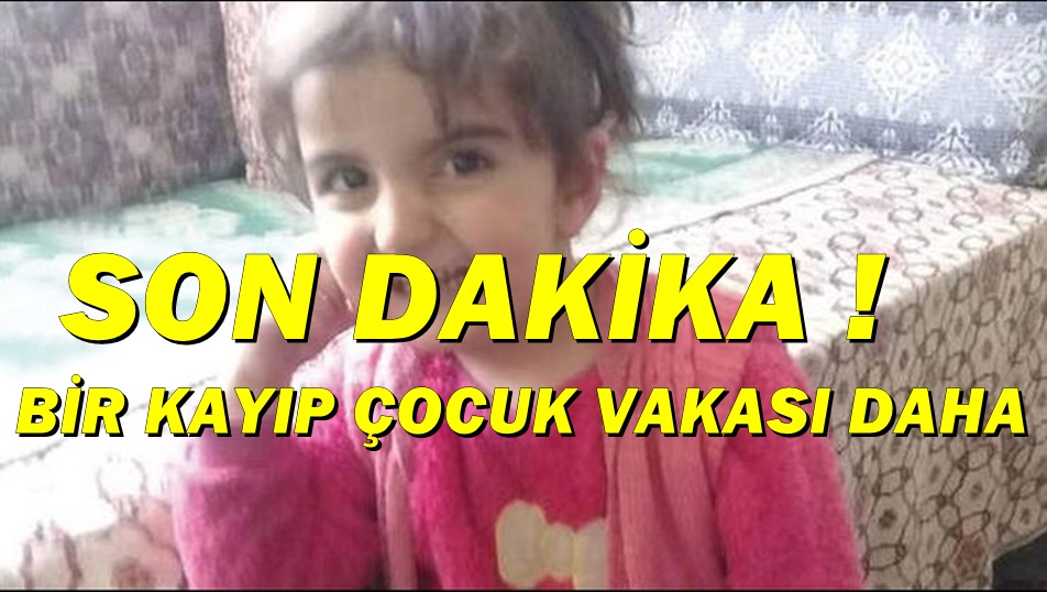 SON DAKİKA BİR KAYIP ÇOCUK VAKASI DAHA