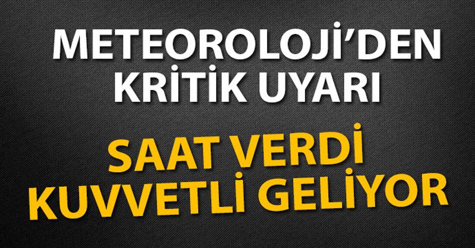 Meteoroloji’den kritik uyarı! Saat verdi