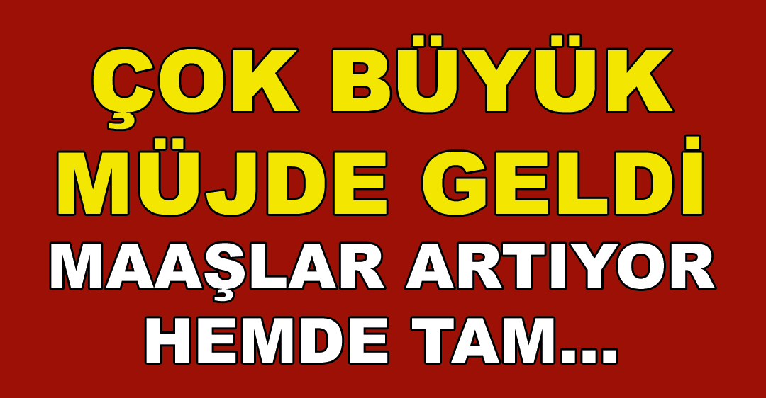 Binlerce kişiye büyük müjde! Maaşlar artıyor…