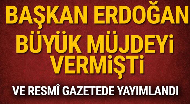 Başkan Erdoğan büyük müjdeyi vermişti!