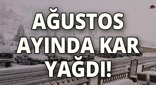 Ağustos ayında kar yağdı!