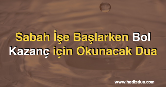 Sabah İşe Başlarken Bol Kazanç için Okunacak Dua