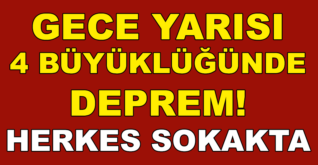 HERKES SOKAKTA 4 Büyüklüğünde Deprem