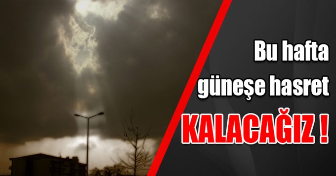 Meteoroloji Uyardı! Güneşe Hasret Kalacağız !