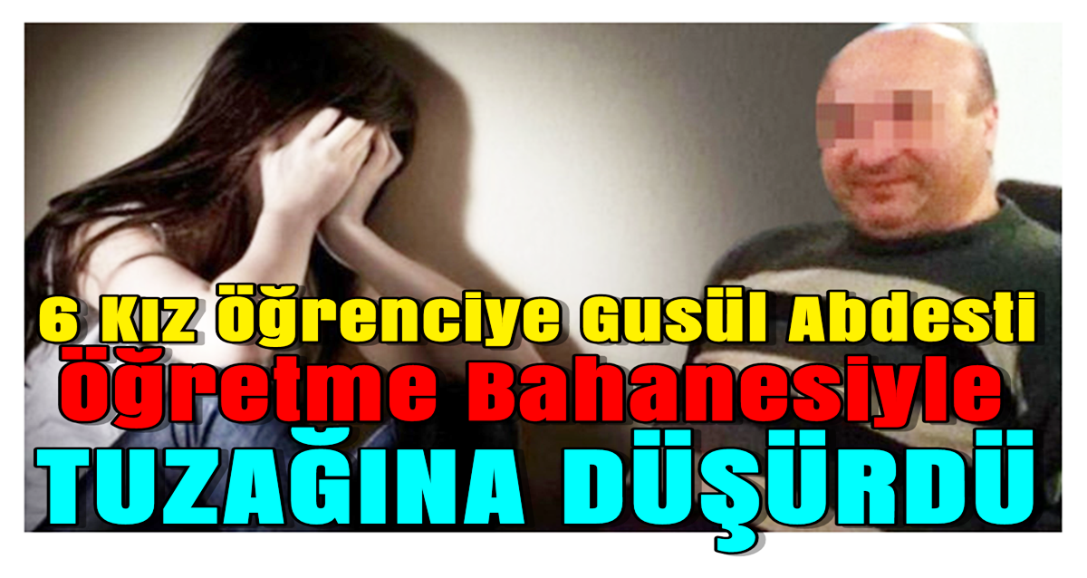 6 Kız Öğrenciye Gusül Abdesti Öğretme Bahanesiyle