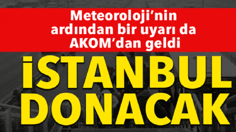 AKOM ve Meteoroloji’den uyarı