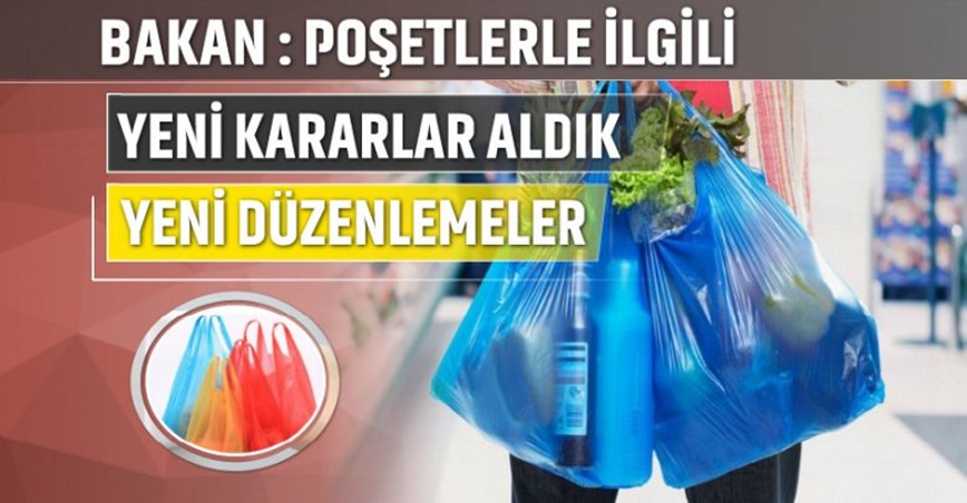 Bakan : Poşetlerle ilgili yeni kararlar aldık