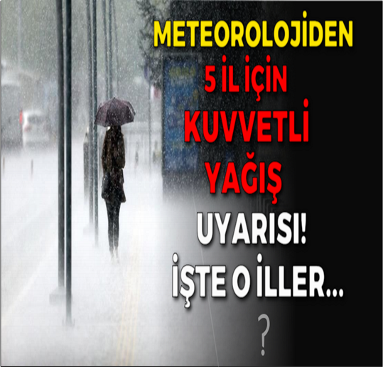 Meteorolojiden 5 ile kuvvetli yağış uyarısı! İşte o iller…