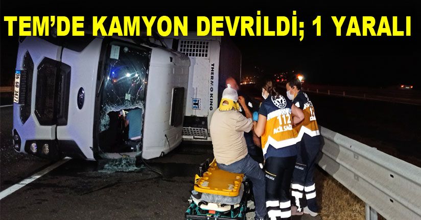 Tem Otoyolunda Kamyon Devrildi; 1 Yaralı