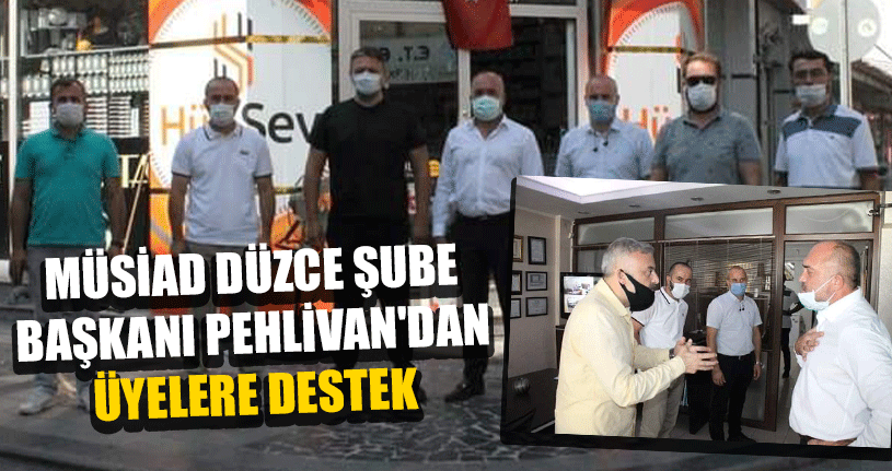 MÜSİAD Düzce Şube Başkanı Pehlivan'dan Üyelere Destek