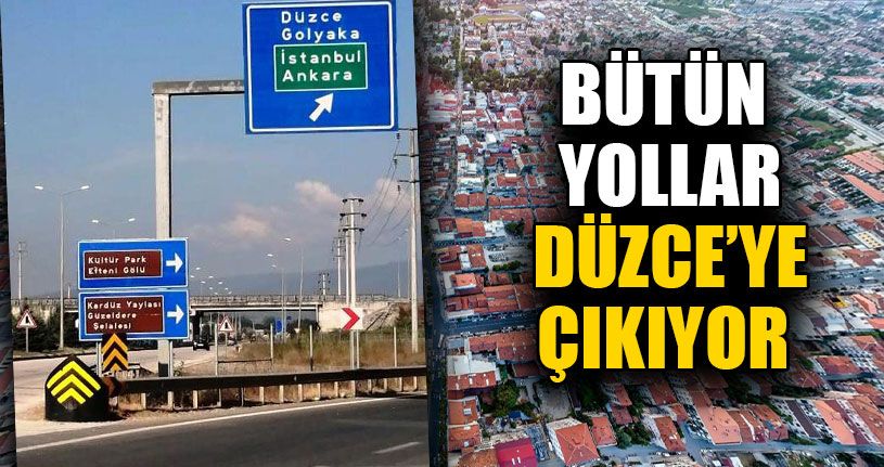 Bütün Yollar Düzce’ye Çıkıyor