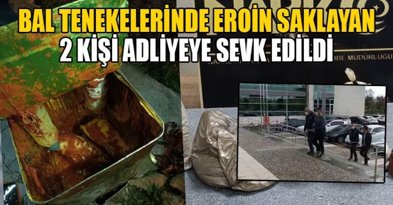 Bal Tenekelerinde Eroin Saklayan 2 Kişi Adliyeye Sevk Edildi