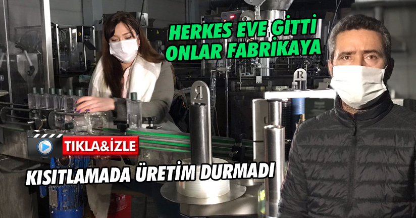 Herkes evlerindeyken fabrika üretimi durdurmad