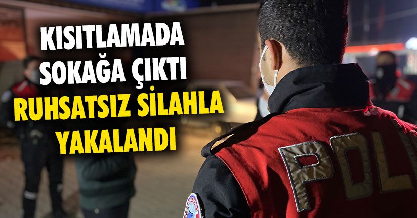 Kısıtlamada Sokağa Çıktı Ruhsatsız Silahla Yakalan