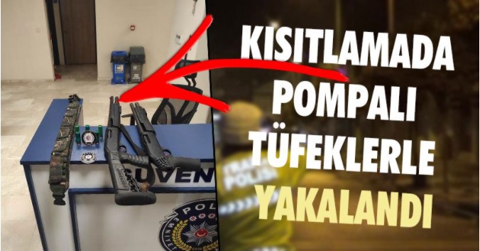 Kısıtlamada Pompalı Tüfeklerle Yakalandı