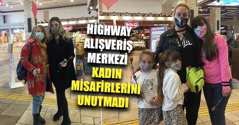 Highway Alışveriş Merkezi Kadın Misafirlerini Unutmadı