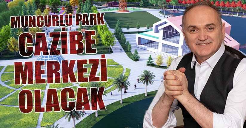 Muncurlu Park Cazibe Merkezi Olacak