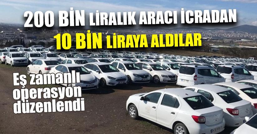 200 Bin Liralık Aracı İcradan 10 Bin Liraya Aldılar