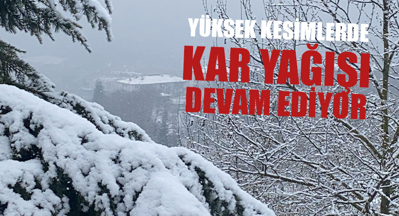 Yüksek Kesimlerde Kar Yağışı Devam Ediyor