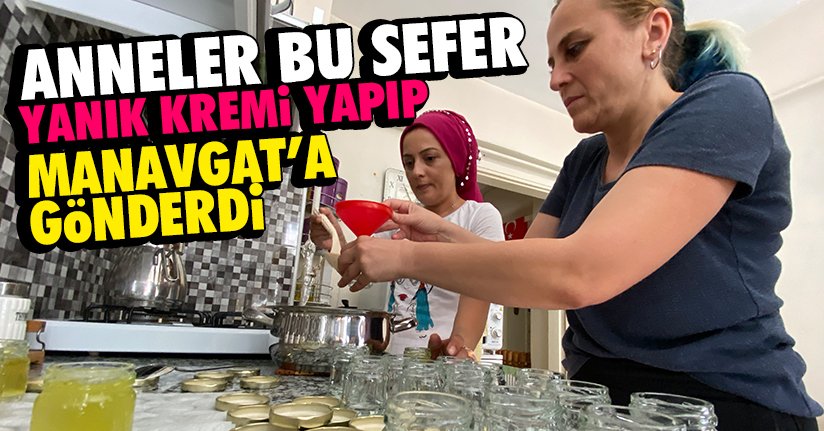 Elleriyle yanık kremi yapıp, yangın bölgelerine gönderdi