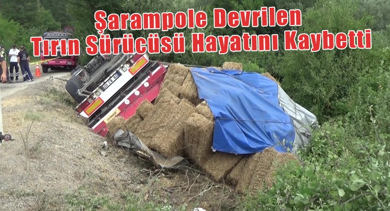 Şarampole Devrilen Tırın Sürücüsü Hayatını Kaybetti