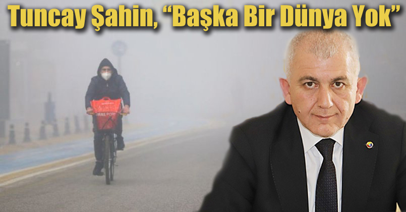 Tuncay Şahin, “Başka bir dünya yok”