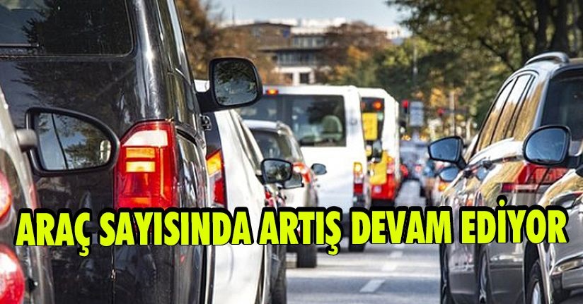 Araç Sayısında Artış Devam Ediyor