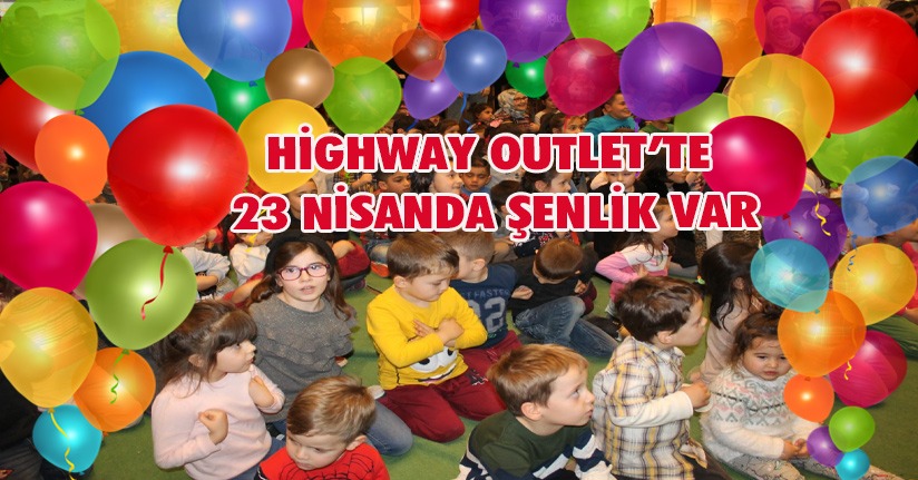 HighWay Outlet’te, 23 Nisanda şenlik var