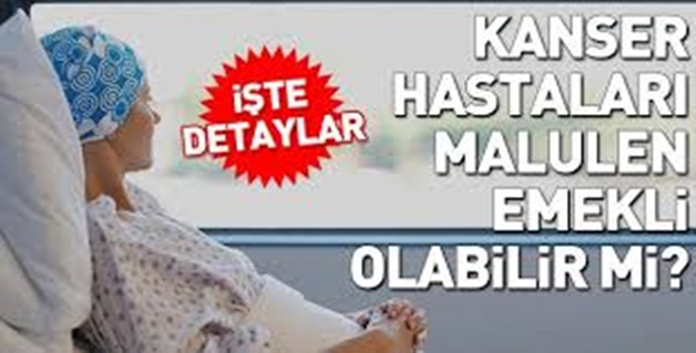 Kanser hastaları malulen emekli olabilir mi? Kanser hastalarının emekli olma şartları nedir?