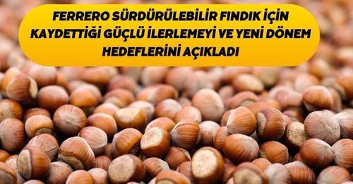 Ferrero, Sürdürülebilir Fındık İçin Kaydettiği Güçlü İlerlemeyi Ve Yeni Dönem Hedeflerini Açıkladı