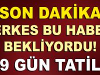 HERKES BU HABERİ BEKLİYORDU! 9 GÜN TATİL…