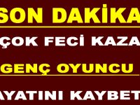 Feci Kaza! Genç Oyuncu Hayatını Kaybetti…!