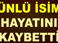 Ünlü isim hayatını kaybetti