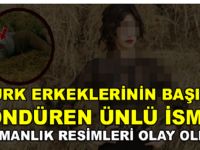 TÜRK ERKEKLERİNİN BAŞINI DÖNDÜREN ÜNLÜ İSMİN SAMANLIK RESİMLERİ OLAY OLDU