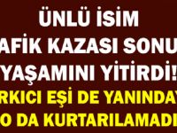 ÜNLÜ İSİM TRAFİK KAZASI SONUCU YAŞAMINI YİTİRDİ! ŞARKICI EŞİ DE YANINDAYDI O DA KURTARILAMADI