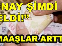 ONAYDAN GEÇTİ MAAŞLAR ARTTI! İŞTE DETAYLAR