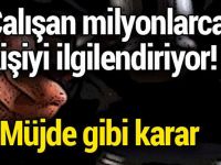 ÇALIŞAN MİLYONLARCA KİŞİYİ İLGİLENDİRİYOR!