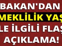 BAKAN'DAN EMEKLİLİK YAŞI İLE İLGİLİ FLAŞ AÇIKLAMA!