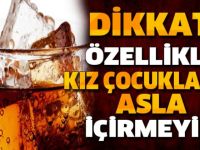 DİKKAT! BU İÇECEĞİ ÖZELLİKLE KIZ ÇOCUKLARINA ASLA İÇİRMEYİN....