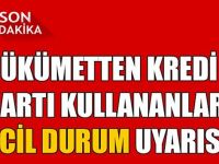 HÜKÜMETTEN KREDİ KARTI KULLANANLARA ACİL DURUM UYARISI!