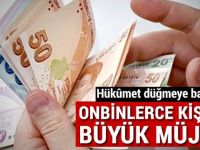 Hükûmet düğmeye bastı Onbinlerce kişiye müjde!