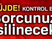 Müjde ! Kontrol edin! Borcunuz Silinecek…