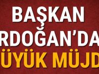 Başkan Erdoğan’dan büyük müjde